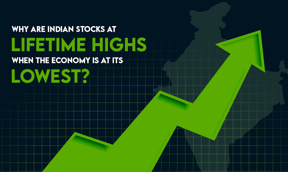 WHY ARE INDIAN STOCKS AT LIFETIME HIGHS WHEN THE ECONOMY IS AT ITS LOWEST?