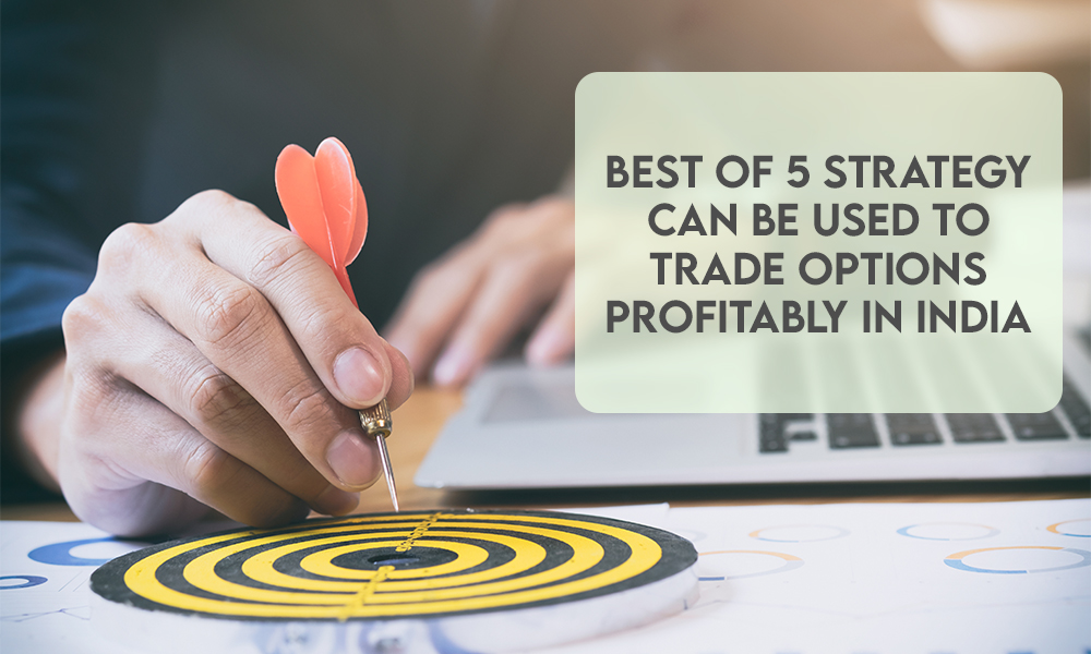 BEST OF 5 STRATEGY CAN BE USED TO TRADE OPTIONS PROFITABLY IN INDIA