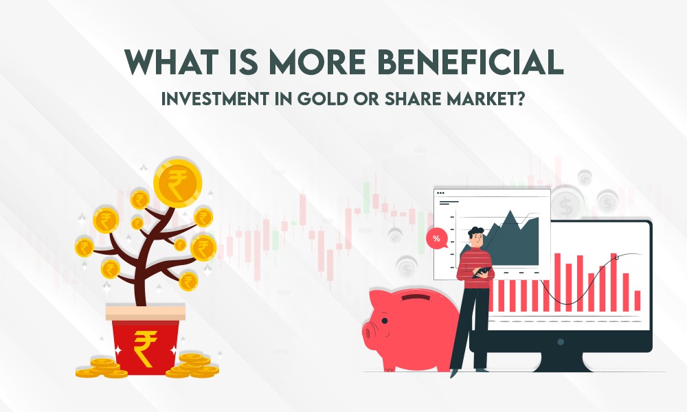 WHAT IS MORE BENEFICIAL INVESTMENT IN GOLD OR SHARE MARKET?