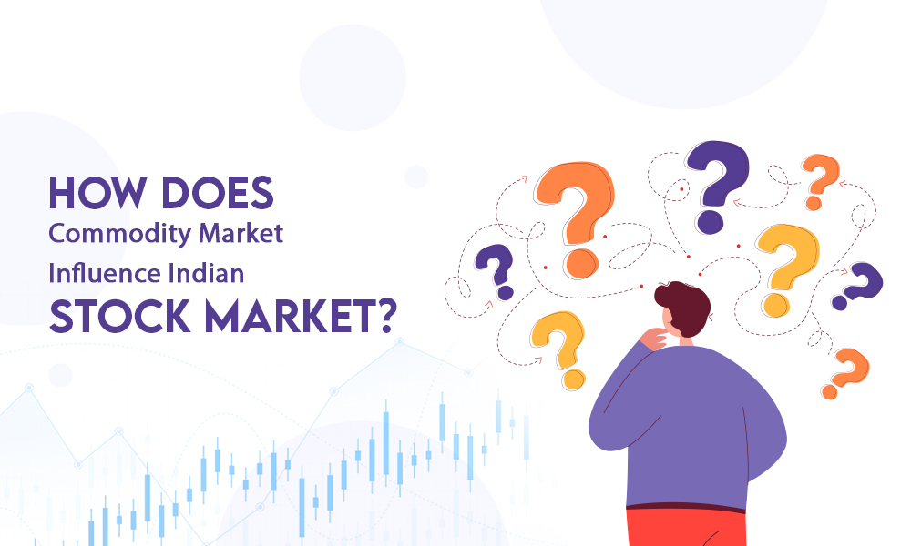 HOW DOES COMMODITY MARKET INFLUENCE INDIAN STOCK MARKET?
