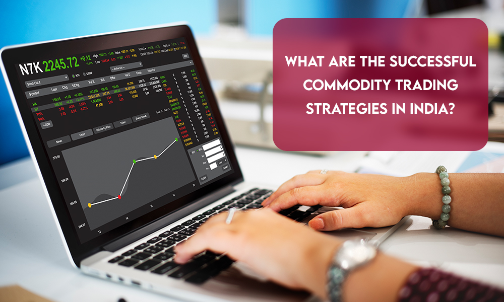 WHAT ARE THE SUCCESSFUL COMMODITY TRADING STRATEGIES IN INDIA?